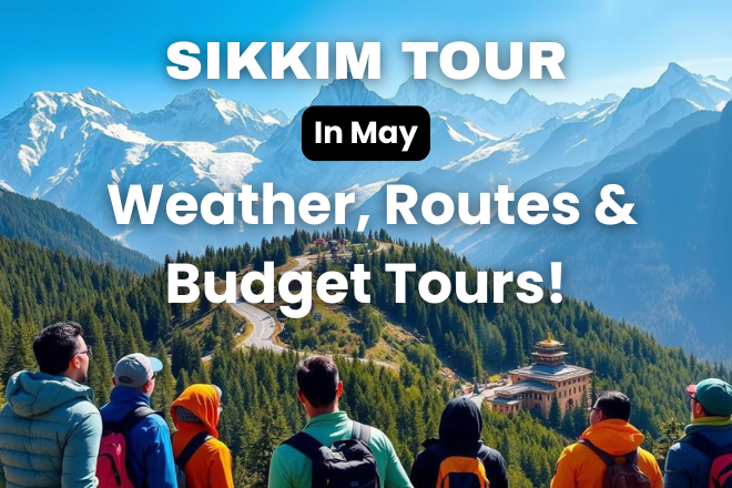 Magical Sikkim Tour in May: Weather, Best Routes, and Affordable Tour Packages